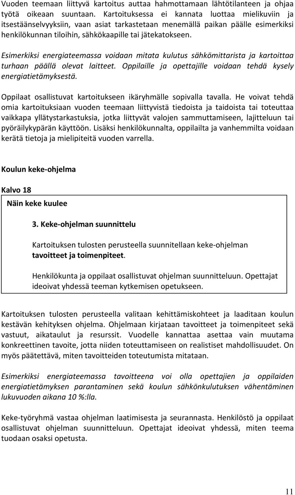 Esimerkiksi energiateemassa voidaan mitata kulutus sähkömittarista ja kartoittaa turhaan päällä olevat laitteet. Oppilaille ja opettajille voidaan tehdä kysely energiatietämyksestä.