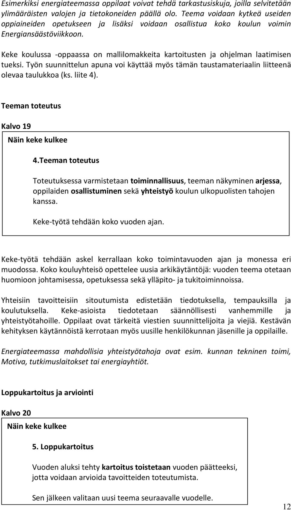 Keke koulussa -oppaassa on mallilomakkeita kartoitusten ja ohjelman laatimisen tueksi. Työn suunnittelun apuna voi käyttää myös tämän taustamateriaalin liitteenä olevaa taulukkoa (ks. liite 4).