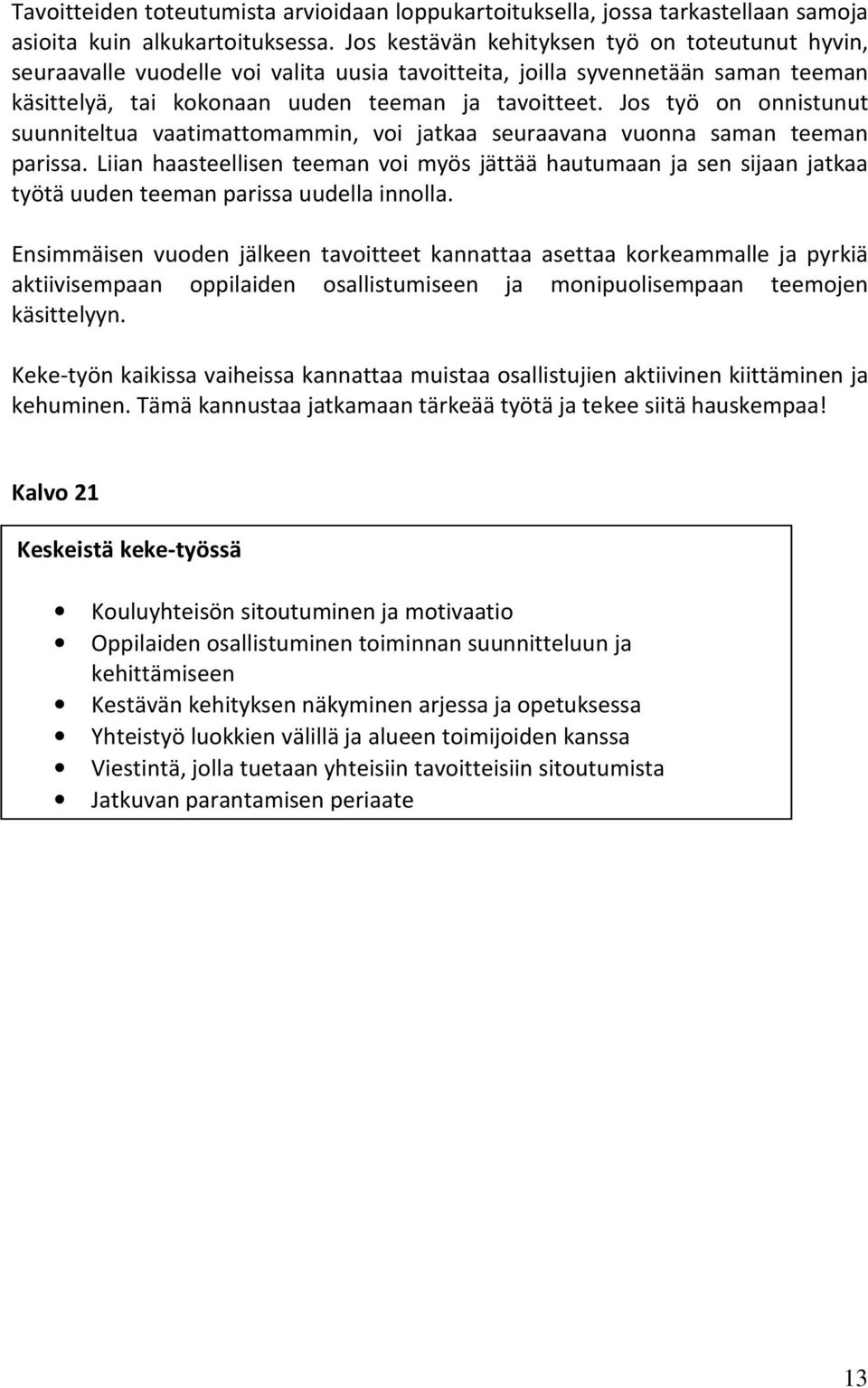 Jos työ on onnistunut suunniteltua vaatimattomammin, voi jatkaa seuraavana vuonna saman teeman parissa.