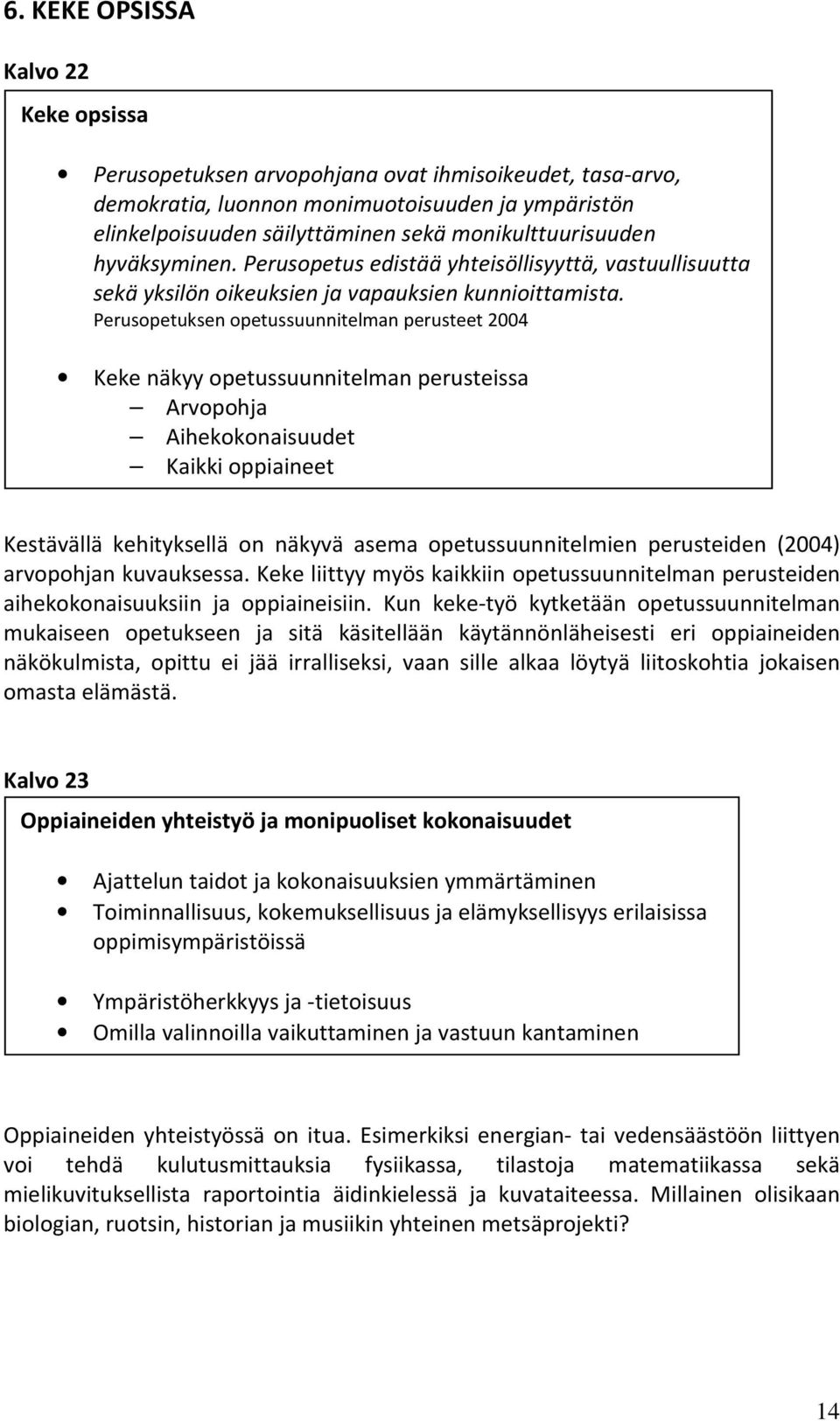 Perusopetuksen opetussuunnitelman perusteet 2004 Keke näkyy opetussuunnitelman perusteissa Arvopohja Aihekokonaisuudet Kaikki oppiaineet Kestävällä kehityksellä on näkyvä asema opetussuunnitelmien