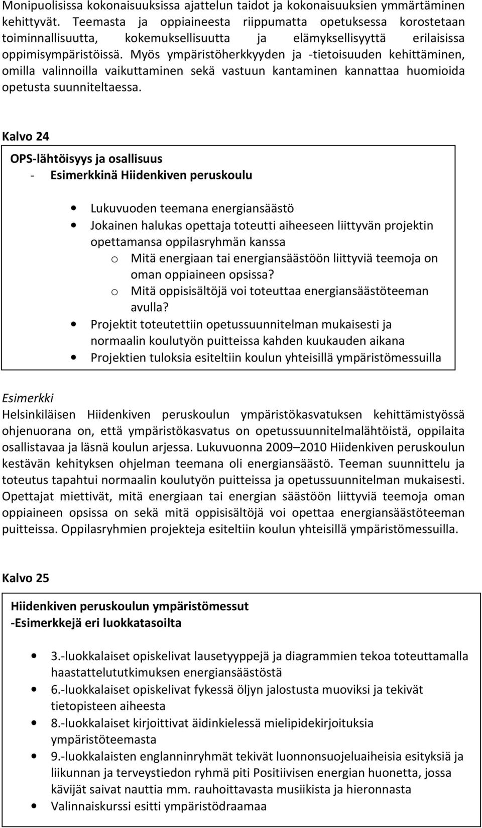 Myös ympäristöherkkyyden ja -tietoisuuden kehittäminen, omilla valinnoilla vaikuttaminen sekä vastuun kantaminen kannattaa huomioida opetusta suunniteltaessa.