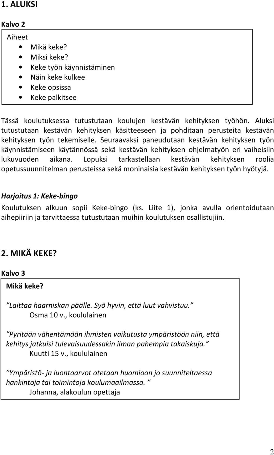 Seuraavaksi paneudutaan kestävän kehityksen työn käynnistämiseen käytännössä sekä kestävän kehityksen ohjelmatyön eri vaiheisiin lukuvuoden aikana.