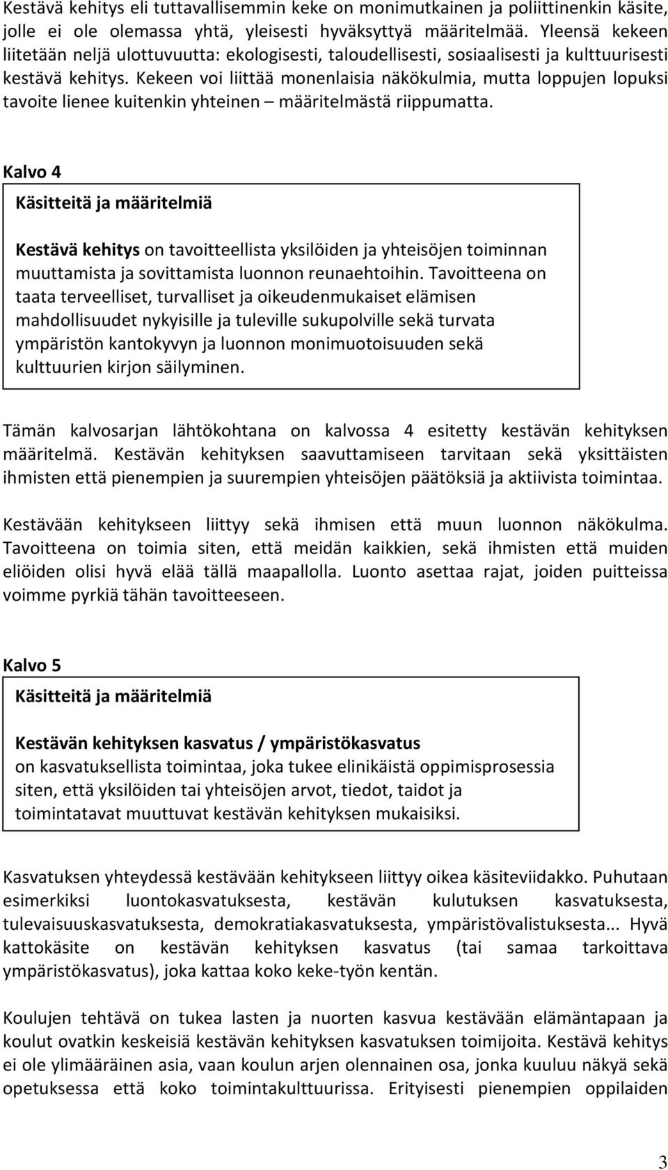 Kekeen voi liittää monenlaisia näkökulmia, mutta loppujen lopuksi tavoite lienee kuitenkin yhteinen määritelmästä riippumatta.
