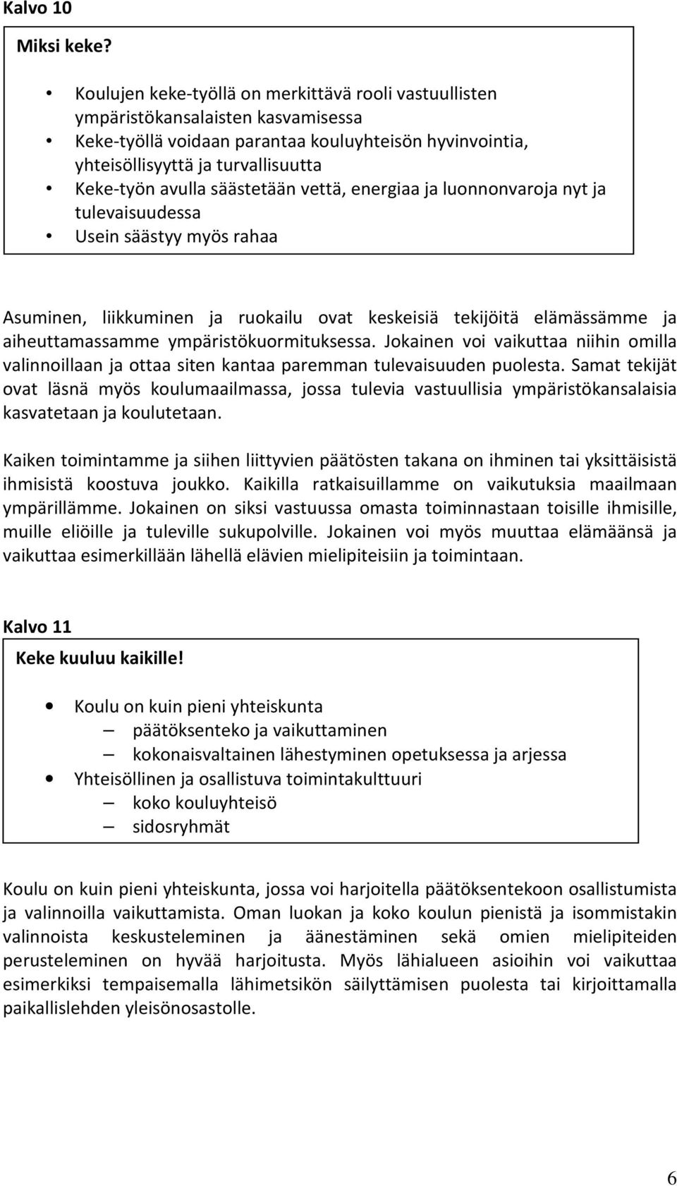 säästetään vettä, energiaa ja luonnonvaroja nyt ja tulevaisuudessa Usein säästyy myös rahaa Asuminen, liikkuminen ja ruokailu ovat keskeisiä tekijöitä elämässämme ja aiheuttamassamme