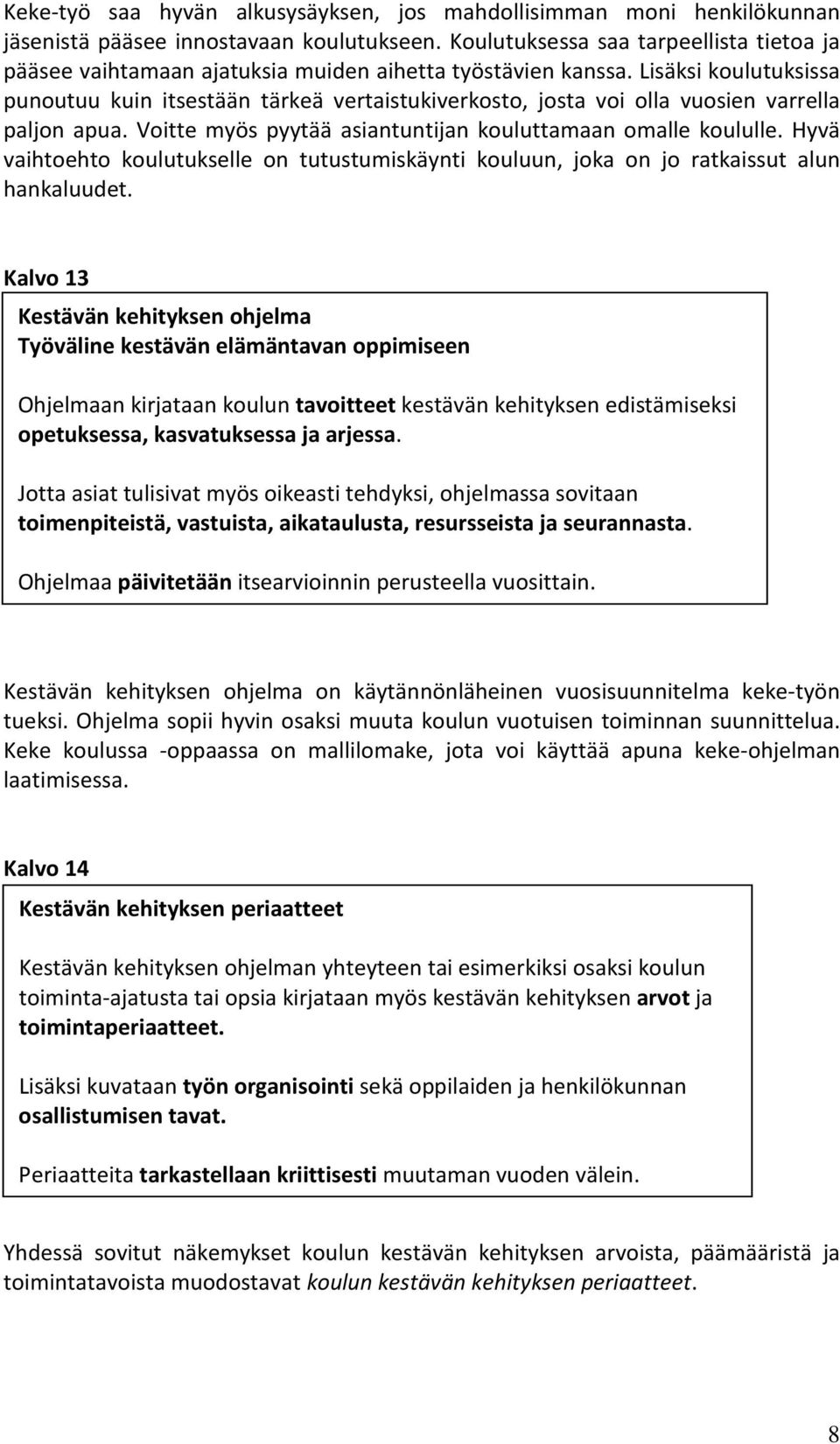 Lisäksi koulutuksissa punoutuu kuin itsestään tärkeä vertaistukiverkosto, josta voi olla vuosien varrella paljon apua. Voitte myös pyytää asiantuntijan kouluttamaan omalle koululle.