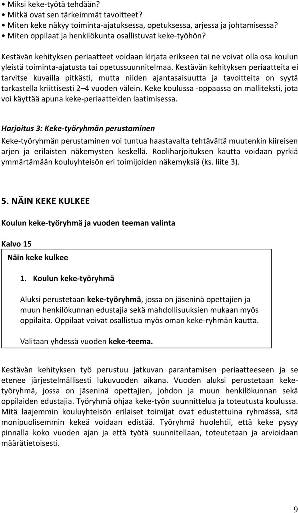 Kestävän kehityksen periaatteita ei tarvitse kuvailla pitkästi, mutta niiden ajantasaisuutta ja tavoitteita on syytä tarkastella kriittisesti 2 4 vuoden välein.