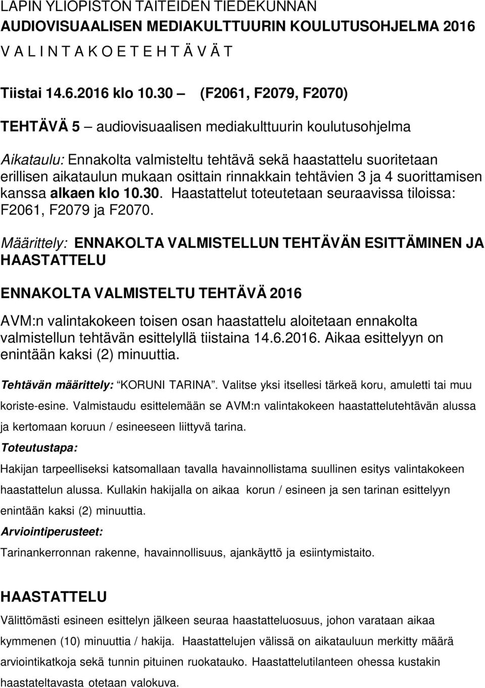 rinnakkain tehtävien 3 ja 4 suorittamisen kanssa alkaen klo 10.30. Haastattelut toteutetaan seuraavissa tiloissa: F2061, F2079 ja F2070.