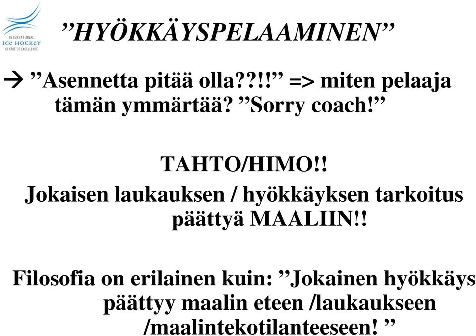 ! Jokaisen laukauksen / hyökkäyksen tarkoitus päättyä MAALIIN!