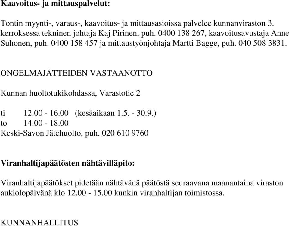 ONGELMAJÄTTEIDEN VASTAANOTTO Kunnan huoltotukikohdassa, Varastotie 2 ti 12.00-16.00 (kesäaikaan 1.5. - 30.9.) to 14.00-18.00 Keski-Savon Jätehuolto, puh.
