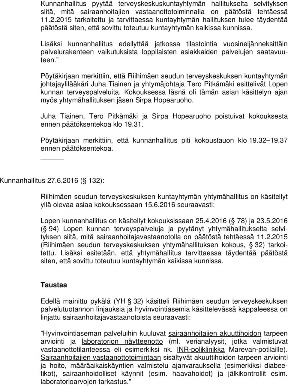 Lisäksi kunnanhallitus edellyttää jatkossa tilastointia vuosineljänneksittäin palvelurakenteen vaikutuksista loppilaisten asiakkaiden palvelujen saatavuuteen.