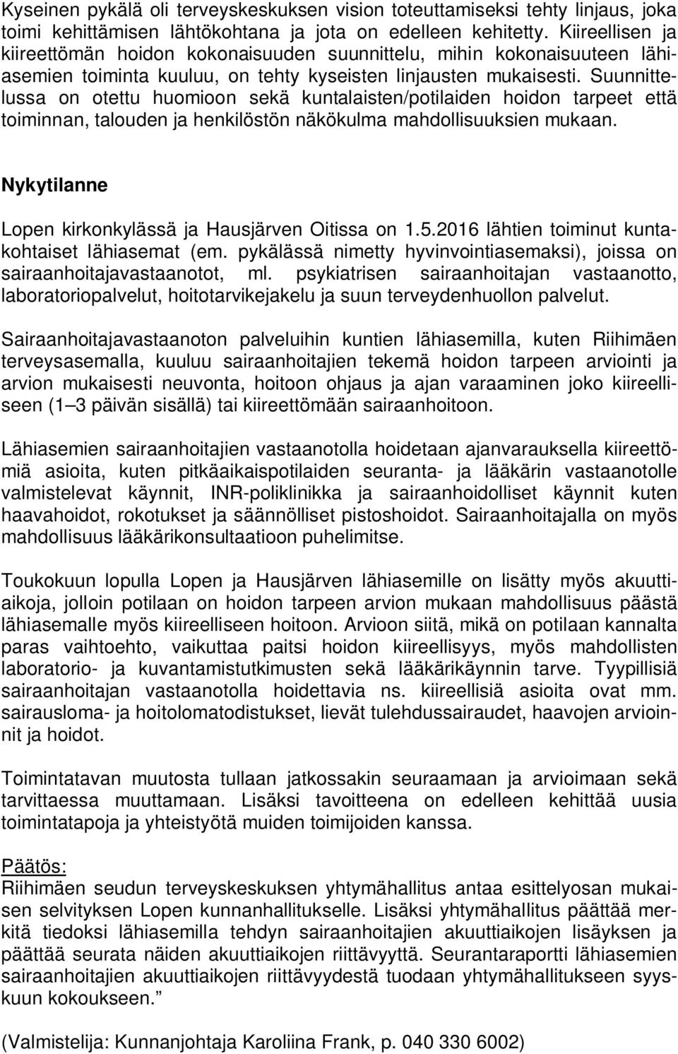 Suunnittelussa on otettu huomioon sekä kuntalaisten/potilaiden hoidon tarpeet että toiminnan, talouden ja henkilöstön näkökulma mahdollisuuksien mukaan.