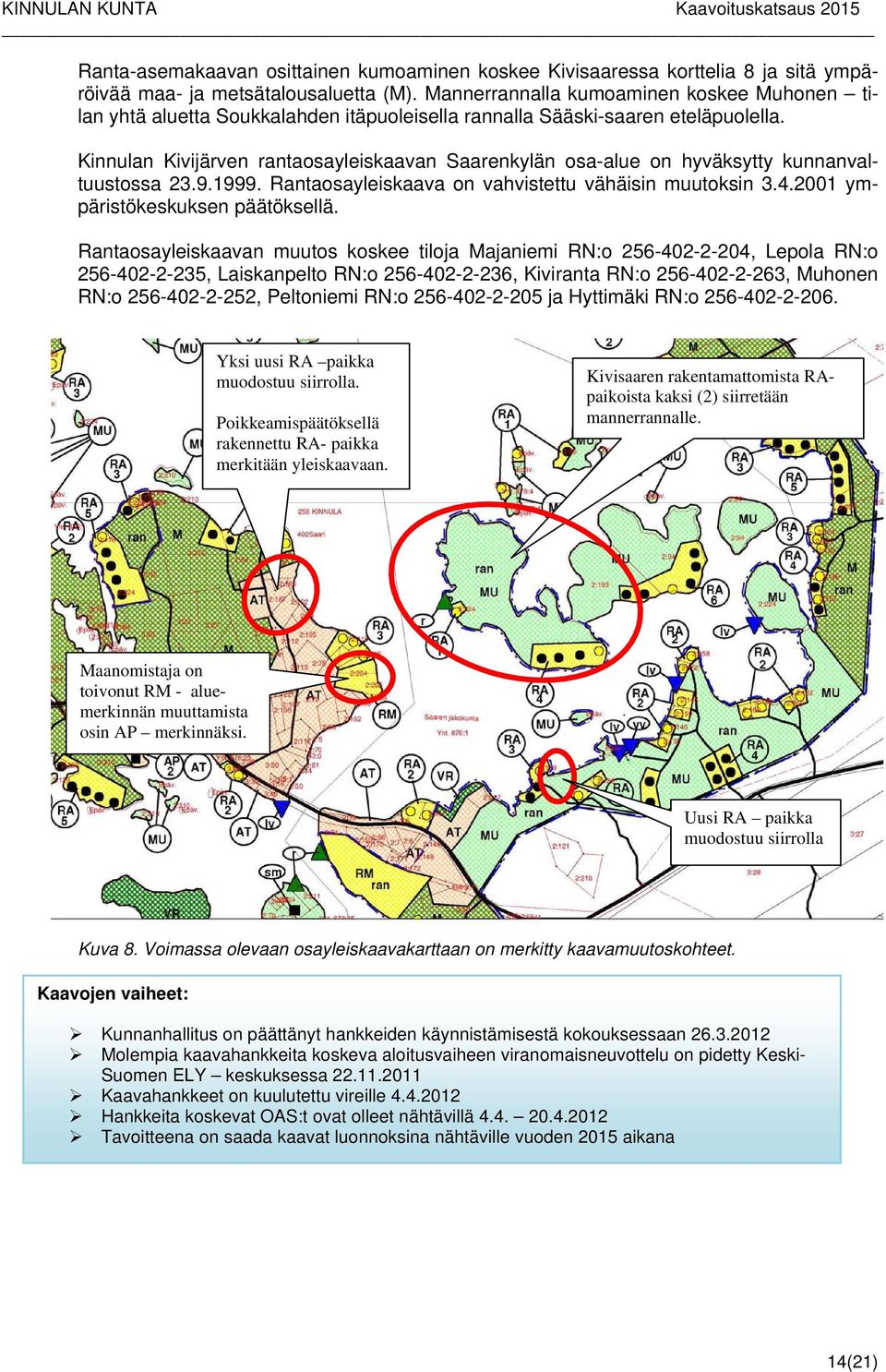 Kinnulan Kivijärven rantaosayleiskaavan Saarenkylän osa-alue on hyväksytty kunnanvaltuustossa 23.9.1999. Rantaosayleiskaava on vahvistettu vähäisin muutoksin 3.4.2001 ympäristökeskuksen päätöksellä.