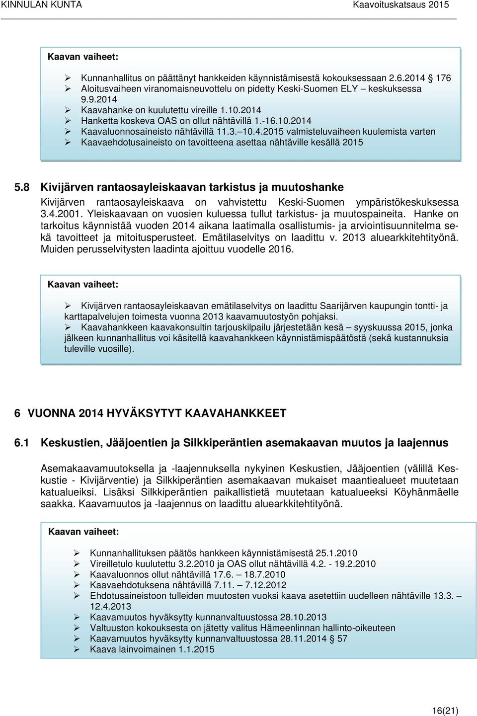 8 Kivijärven rantaosayleiskaavan tarkistus ja muutoshanke Kivijärven rantaosayleiskaava on vahvistettu Keski-Suomen ympäristökeskuksessa 3.4.2001.