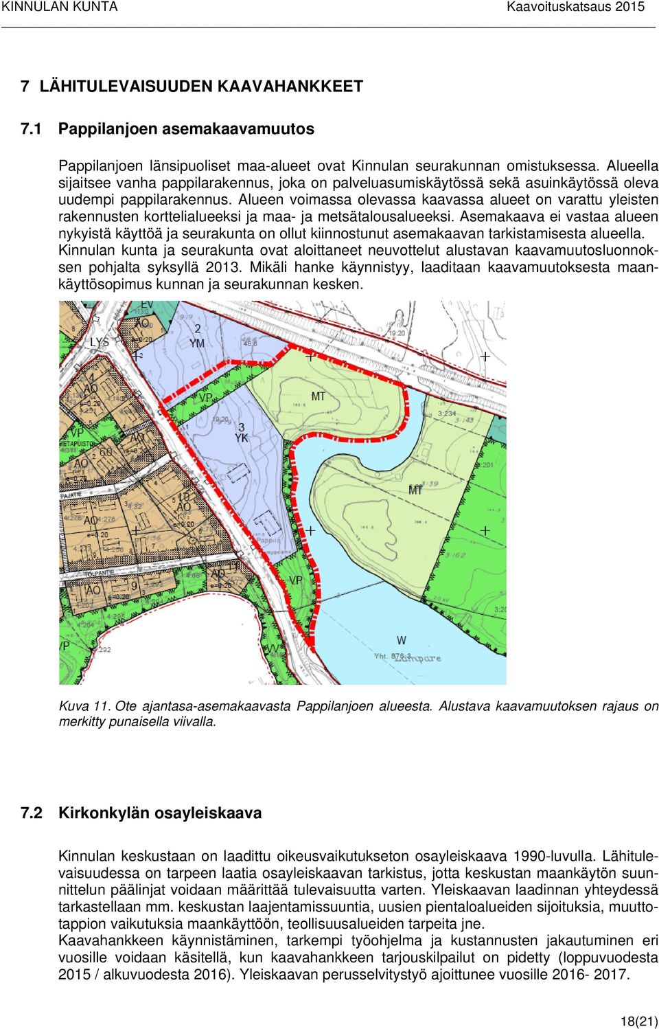 Alueen voimassa olevassa kaavassa alueet on varattu yleisten rakennusten korttelialueeksi ja maa- ja metsätalousalueeksi.