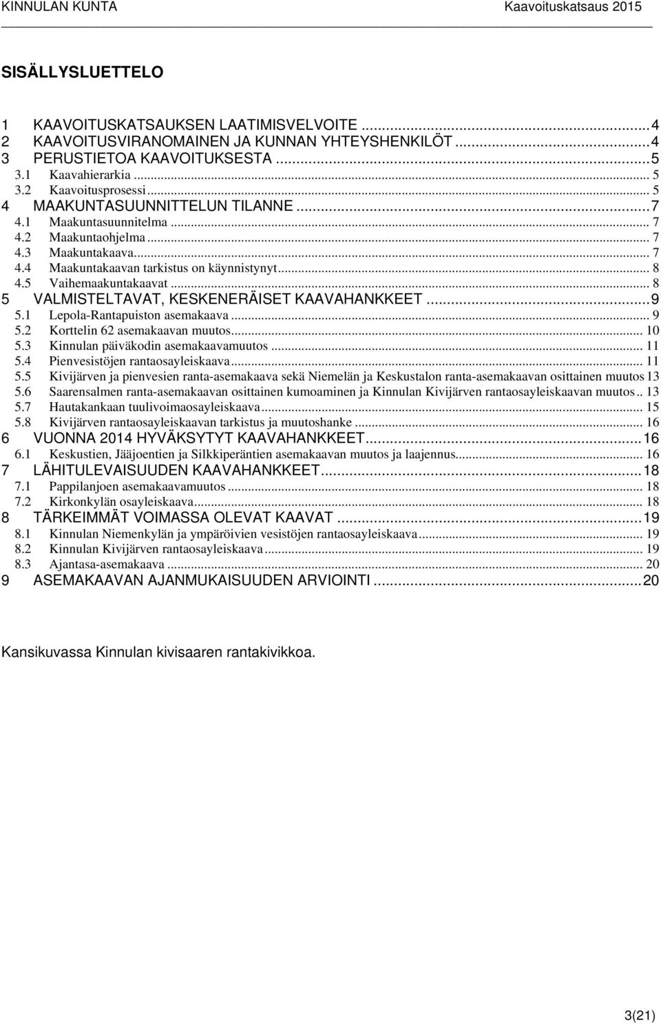 .. 8 5 VALMISTELTAVAT, KESKENERÄISET KAAVAHANKKEET... 9 5.1 Lepola-Rantapuiston asemakaava... 9 5.2 Korttelin 62 asemakaavan muutos... 10 5.3 Kinnulan päiväkodin asemakaavamuutos... 11 5.