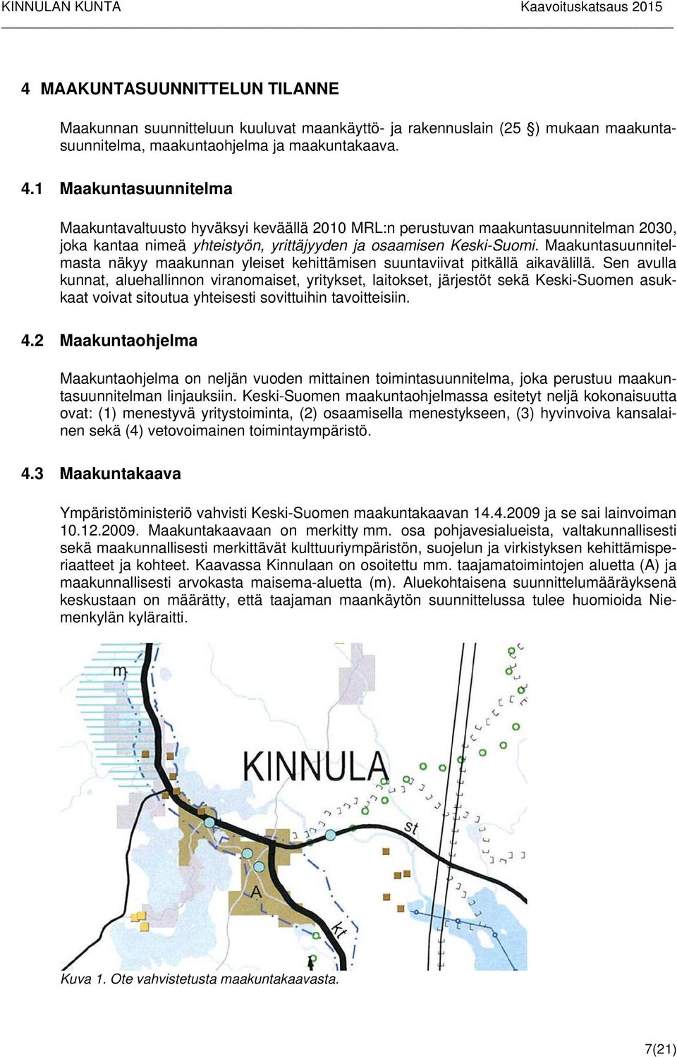 Maakuntasuunnitelmasta näkyy maakunnan yleiset kehittämisen suuntaviivat pitkällä aikavälillä.