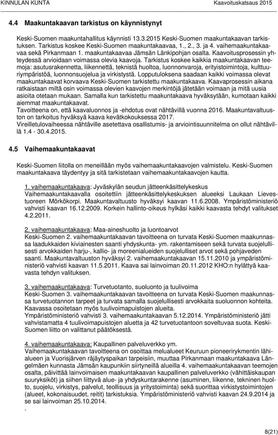 Tarkistus koskee kaikkia maakuntakaavan teemoja: asutusrakennetta, liikennettä, teknistä huoltoa, luonnonvaroja, erityistoimintoja, kulttuuriympäristöä, luonnonsuojelua ja virkistystä.