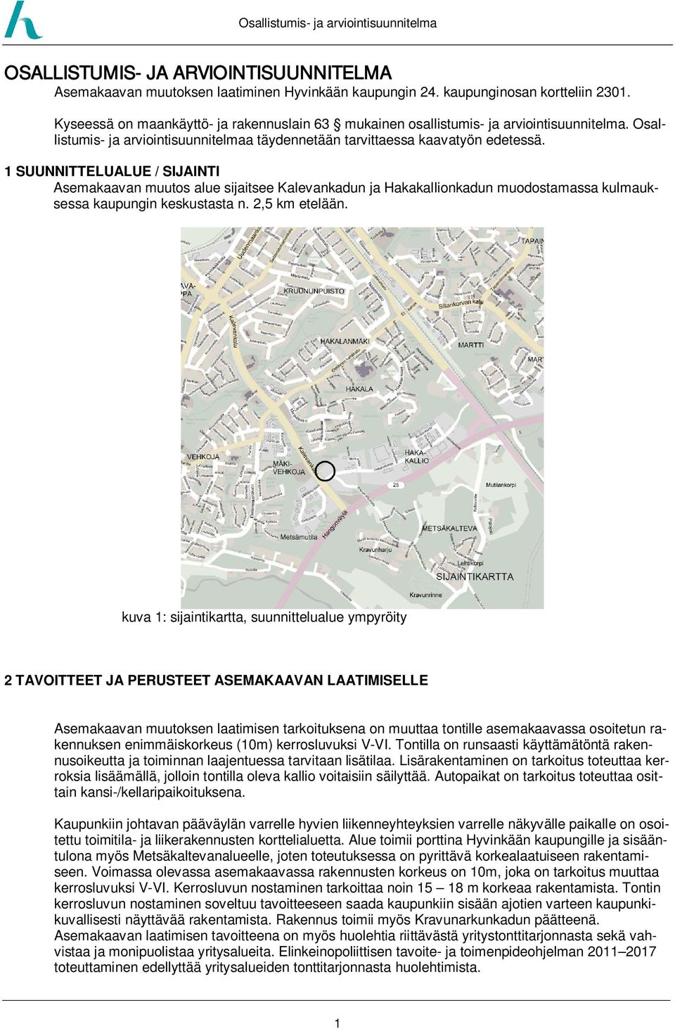 1 SUUNNITTELUALUE / SIJAINTI Asemakaavan muutos alue sijaitsee Kalevankadun ja Hakakallionkadun muodostamassa kulmauksessa kaupungin keskustasta n. 2,5 km etelään.