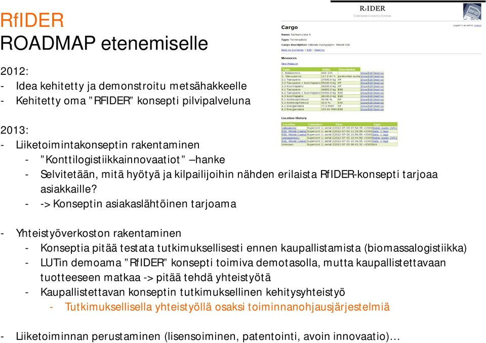 - -> Konseptin asiakaslähtöinen tarjoama - Yhteistyöverkoston rakentaminen - Konseptia pitää testata tutkimuksellisesti ennen kaupallistamista (biomassalogistiikka) - LUTin demoama RfIDER konsepti