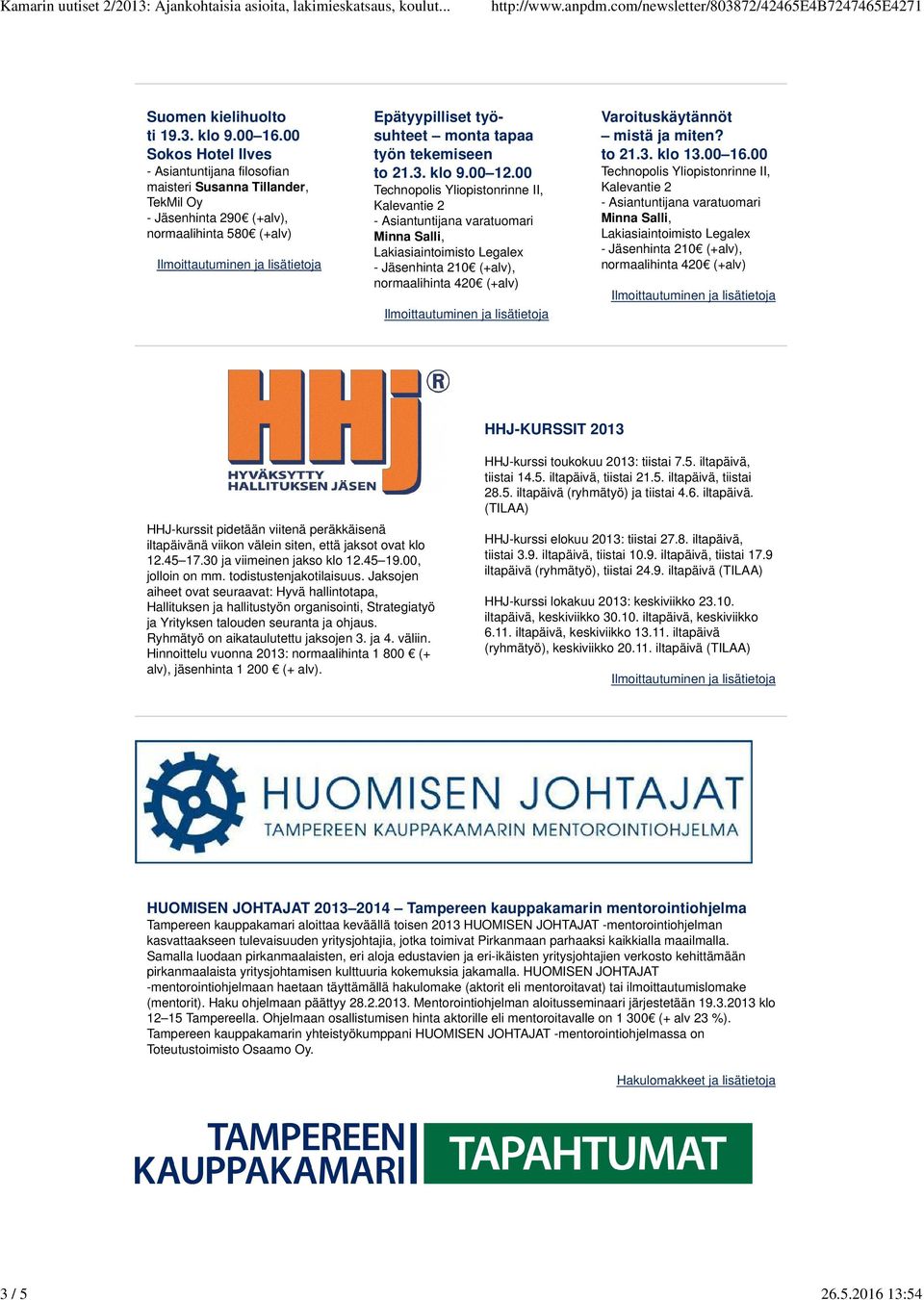 klo 9.00 12.00 - Asiantuntijana varatuomari Minna Salli, Lakiasiaintoimisto Legalex - Jäsenhinta 210 (+alv), normaalihinta 420 (+alv) Varoituskäytännöt mistä ja miten? to 21.3. klo 13.00 16.