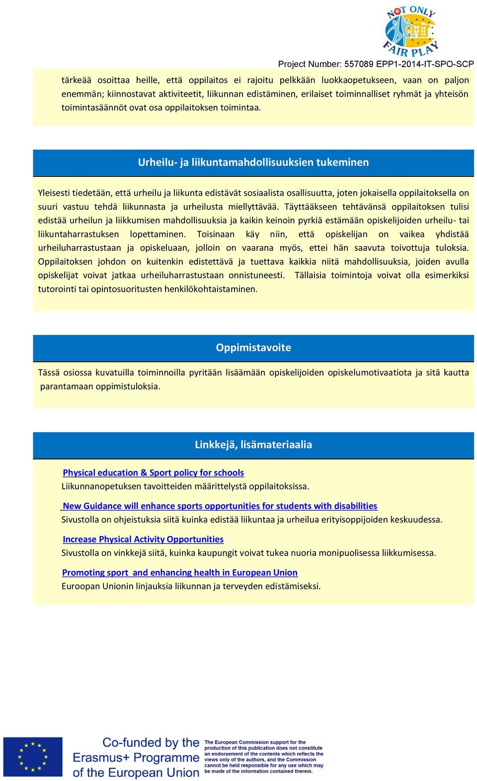 Urheilu- ja liikuntamahdollisuuksien tukeminen Yleisesti tiedetään, että urheilu ja liikunta edistävät sosiaalista osallisuutta, joten jokaisella oppilaitoksella on suuri vastuu tehdä liikunnasta ja