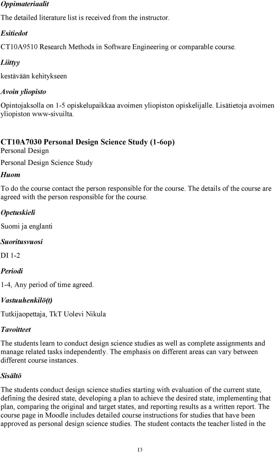 Lisätietoja avoimen CT10A7030 Personal Design Science Study (1-6op) Personal Design Personal Design Science Study Huom To do the course contact the person responsible for the course.