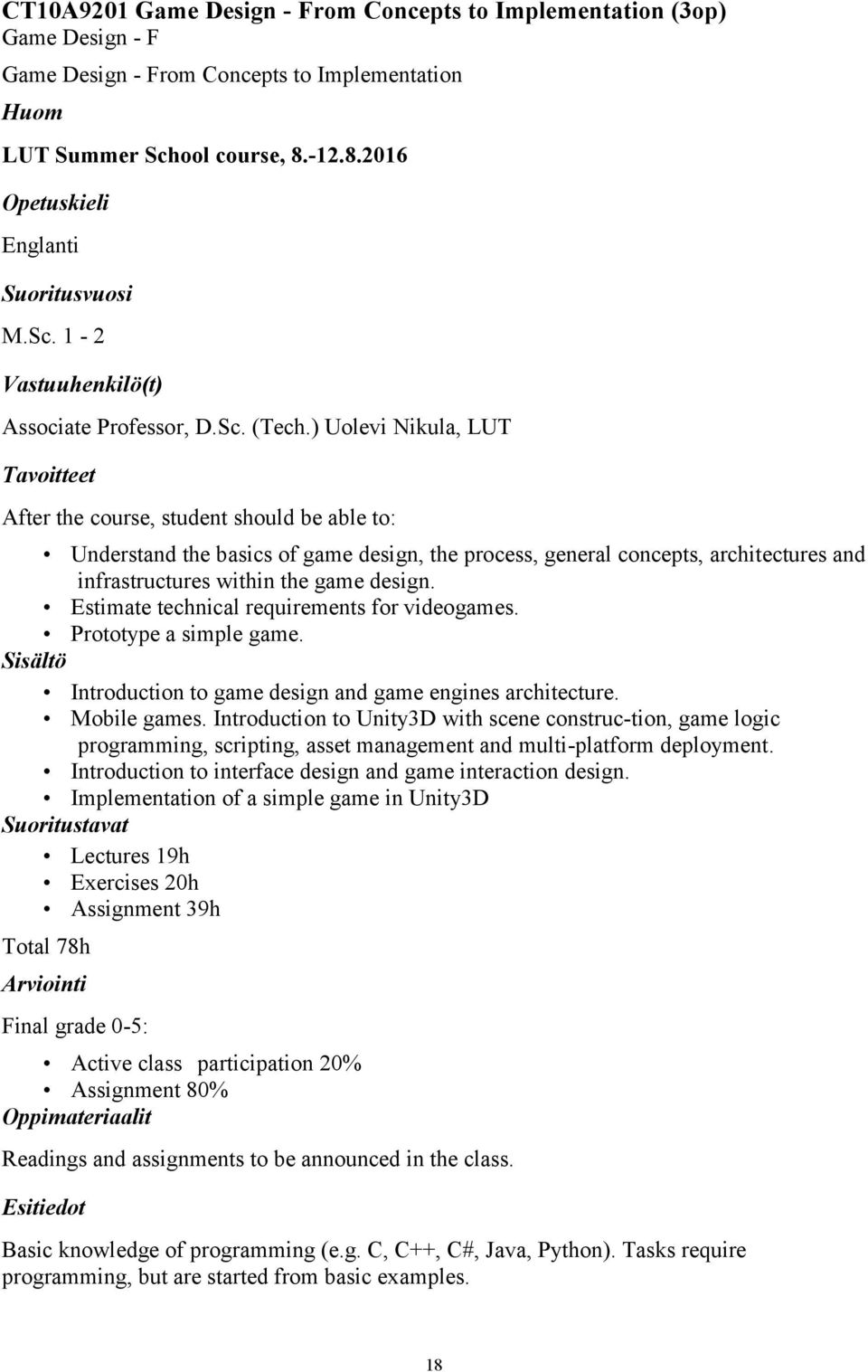 ) Uolevi Nikula, LUT After the course, student should be able to: Understand the basics of game design, the process, general concepts, architectures and infrastructures within the game design.