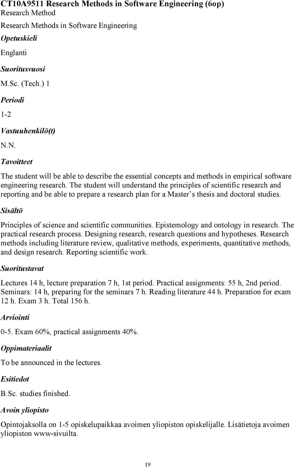 The student will understand the principles of scientific research and reporting and be able to prepare a research plan for a Master s thesis and doctoral studies.