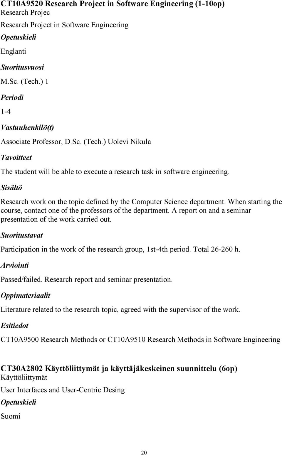 Research work on the topic defined by the Computer Science department. When starting the course, contact one of the professors of the department.