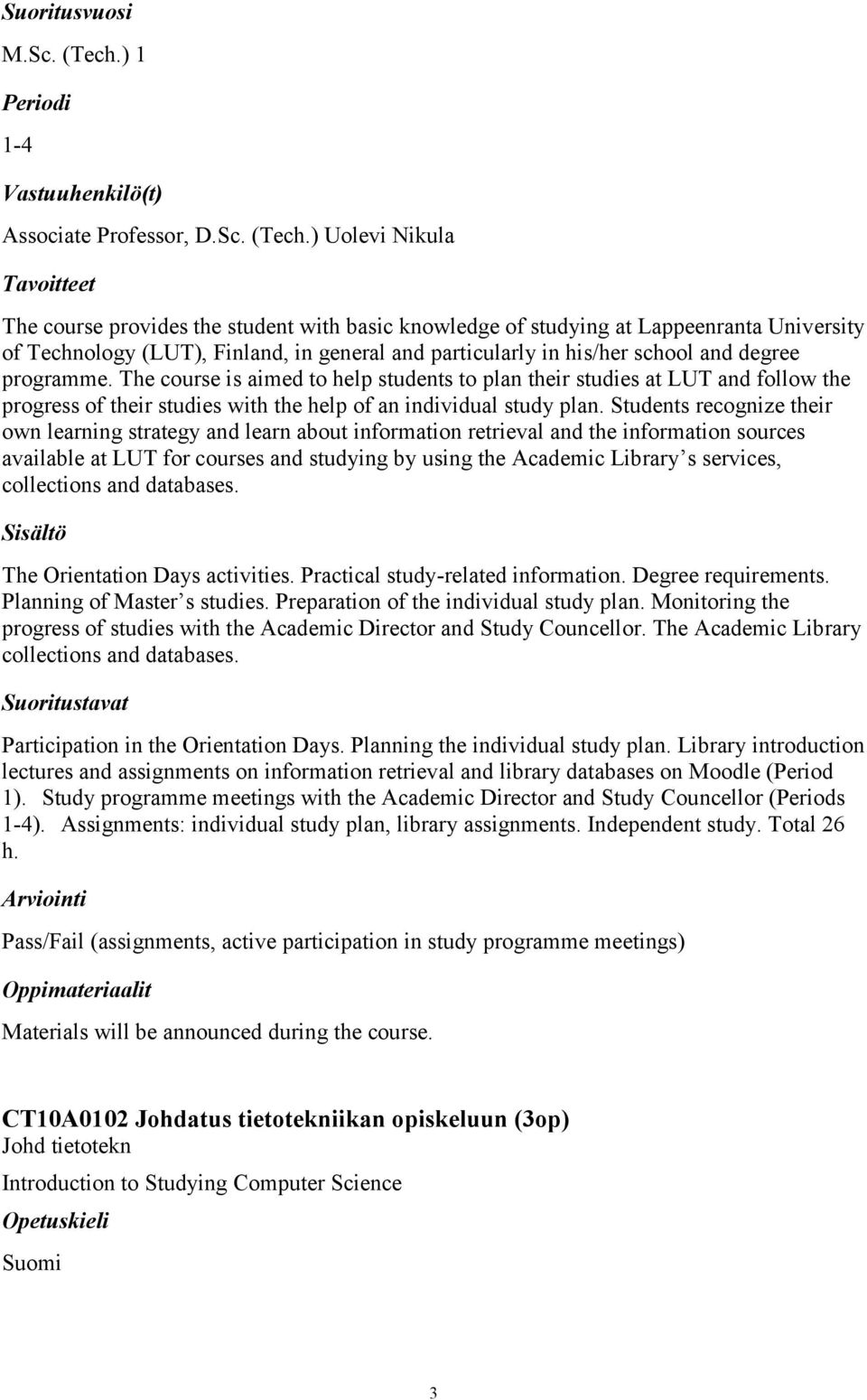 ) Uolevi Nikula The course provides the student with basic knowledge of studying at Lappeenranta University of Technology (LUT), Finland, in general and particularly in his/her school and degree