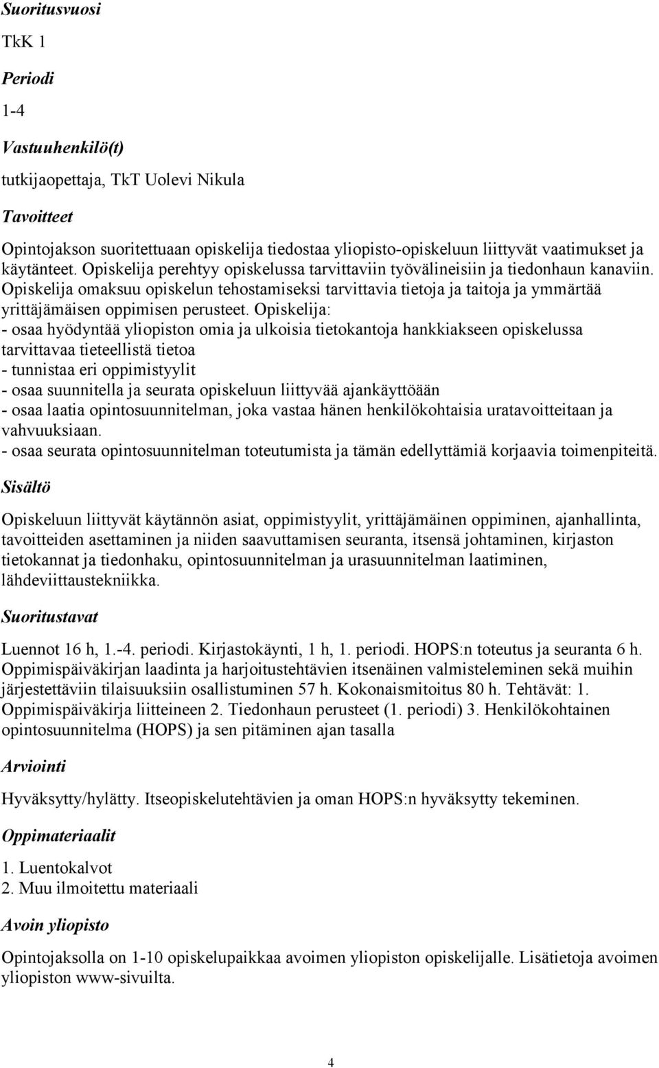 Opiskelija omaksuu opiskelun tehostamiseksi tarvittavia tietoja ja taitoja ja ymmärtää yrittäjämäisen oppimisen perusteet.