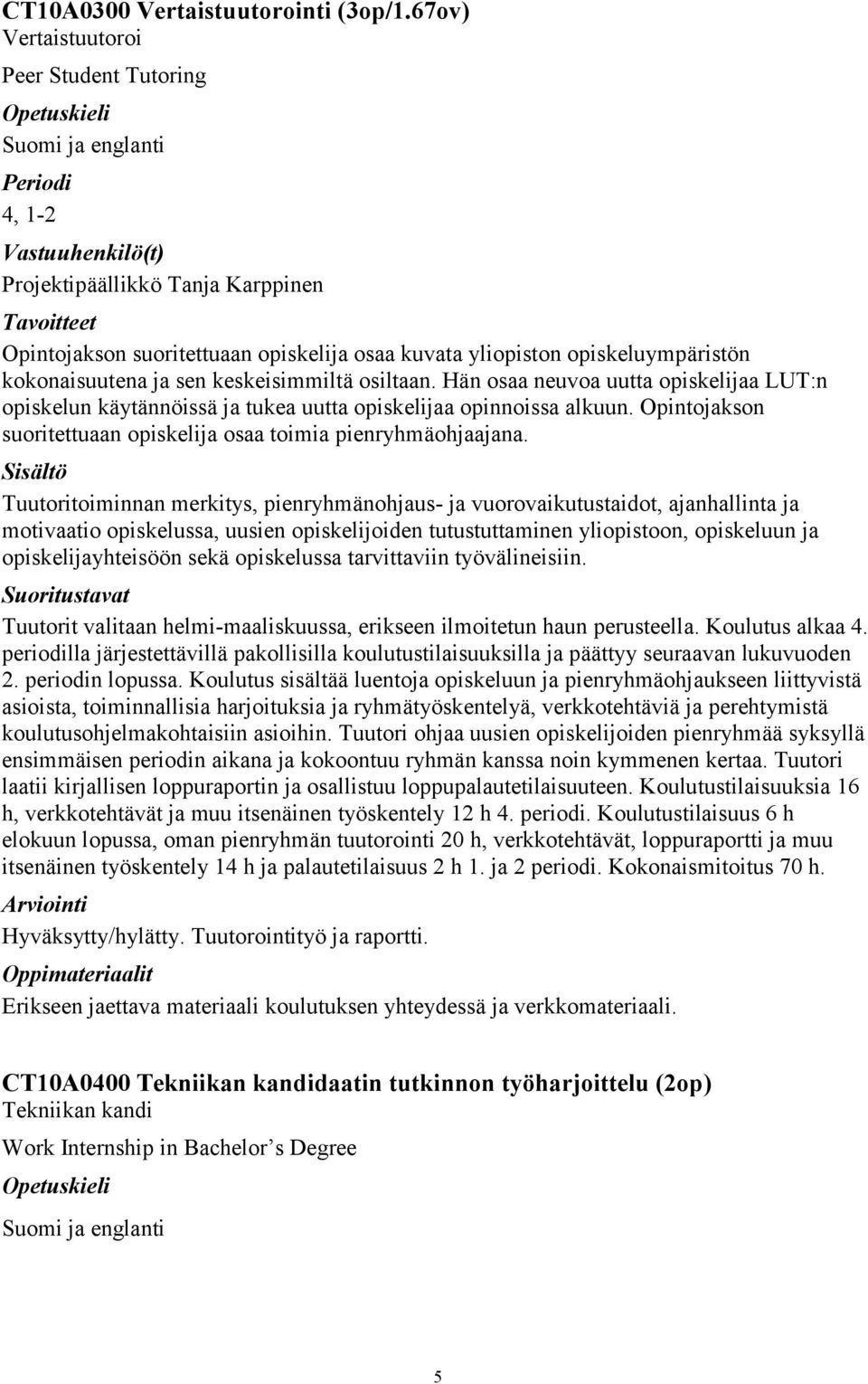 ja sen keskeisimmiltä osiltaan. Hän osaa neuvoa uutta opiskelijaa LUT:n opiskelun käytännöissä ja tukea uutta opiskelijaa opinnoissa alkuun.