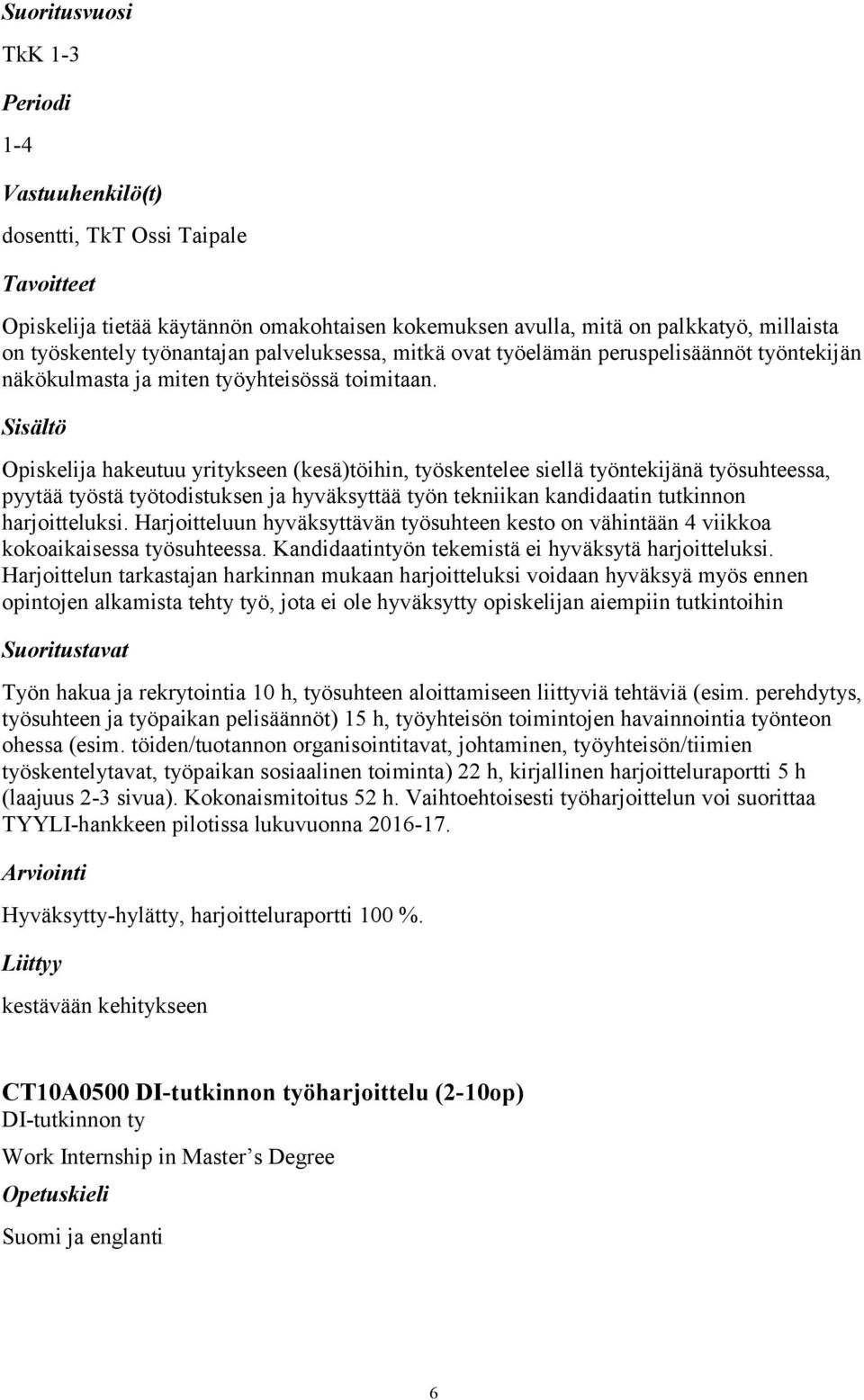 Opiskelija hakeutuu yritykseen (kesä)töihin, työskentelee siellä työntekijänä työsuhteessa, pyytää työstä työtodistuksen ja hyväksyttää työn tekniikan kandidaatin tutkinnon harjoitteluksi.