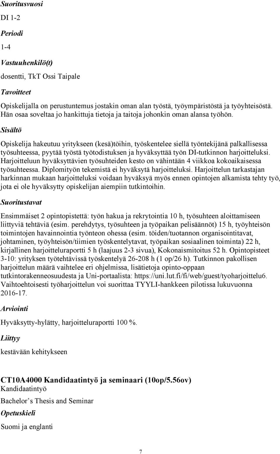 Opiskelija hakeutuu yritykseen (kesä)töihin, työskentelee siellä työntekijänä palkallisessa työsuhteessa, pyytää työstä työtodistuksen ja hyväksyttää työn DI-tutkinnon harjoitteluksi.