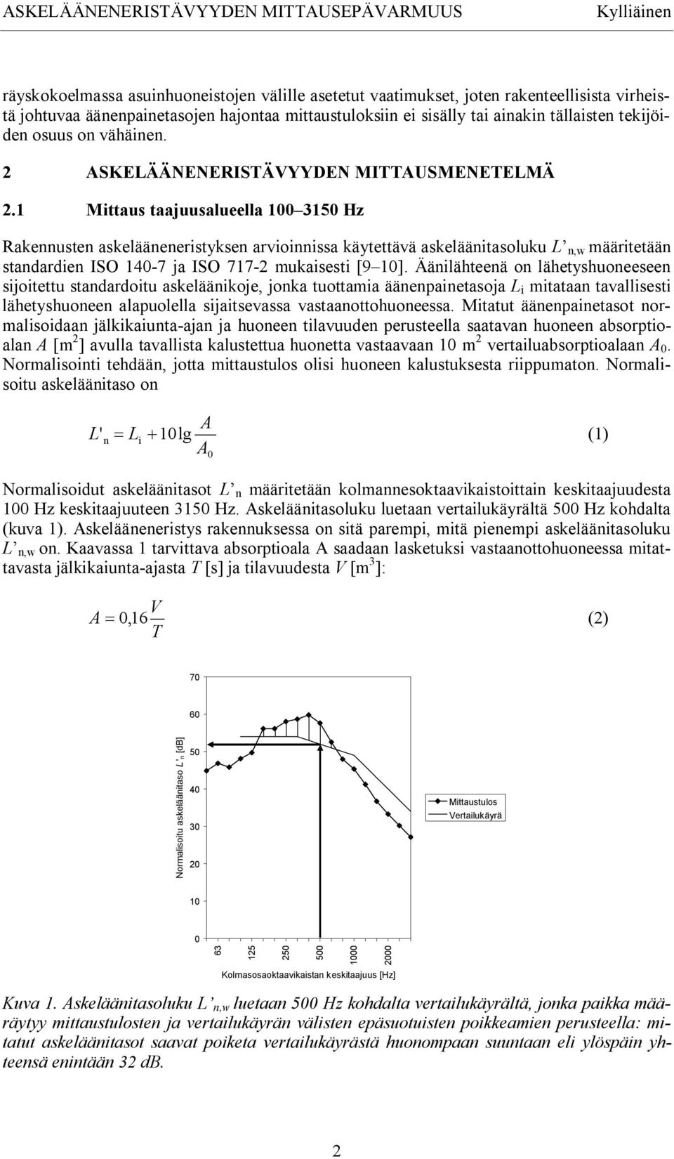 1 Mittaus taajuusalueella 1 315 Hz Rakennusten askelääneneristyksen arvioinnissa käytettävä askeläänitasoluku L n,w määritetään standardien ISO 14-7 ja ISO 717-2 mukaisesti [9 1].