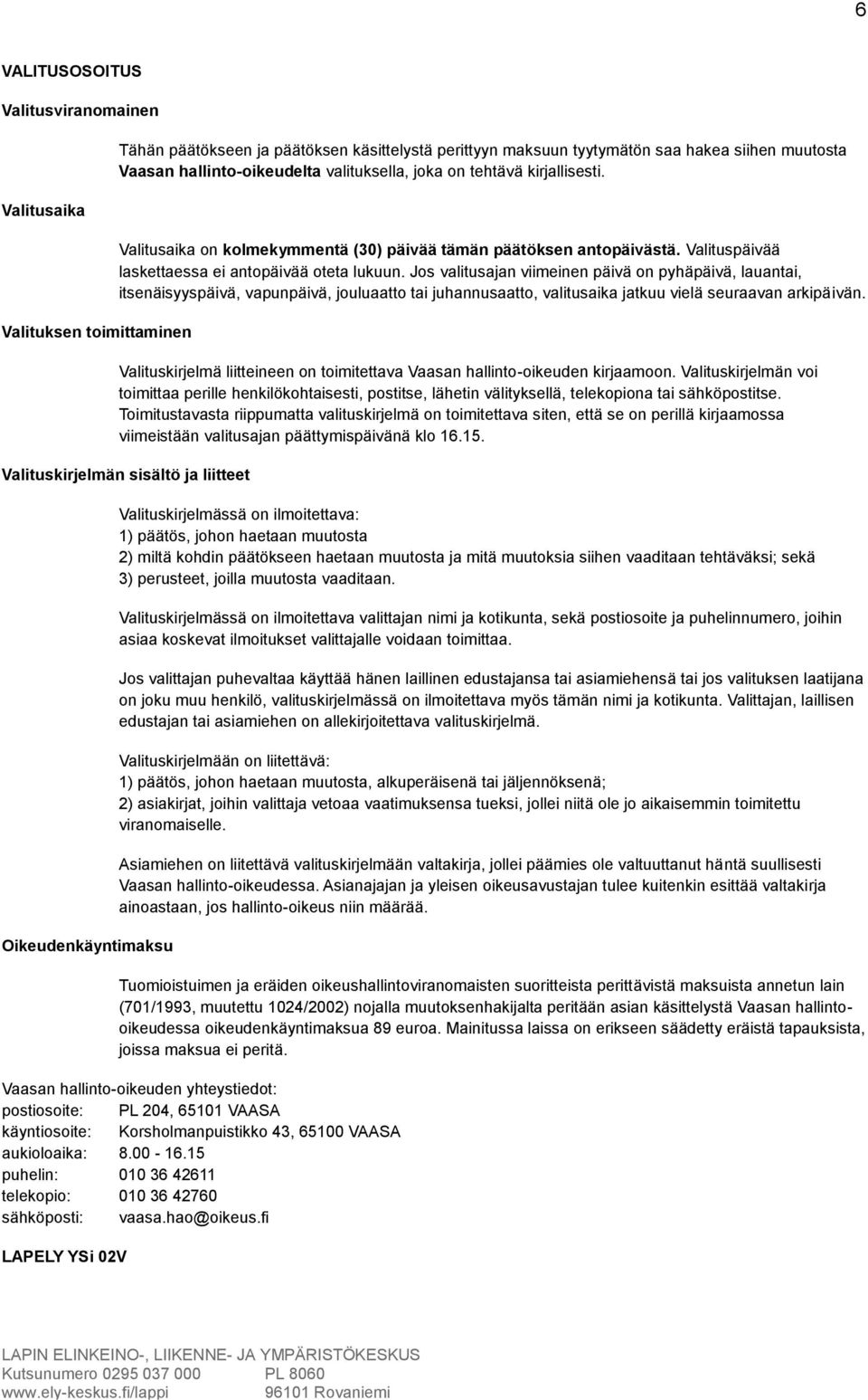 Jos valitusajan viimeinen päivä on pyhäpäivä, lauantai, itsenäisyyspäivä, vapunpäivä, jouluaatto tai juhannusaatto, valitusaika jatkuu vielä seuraavan arkipäivän.