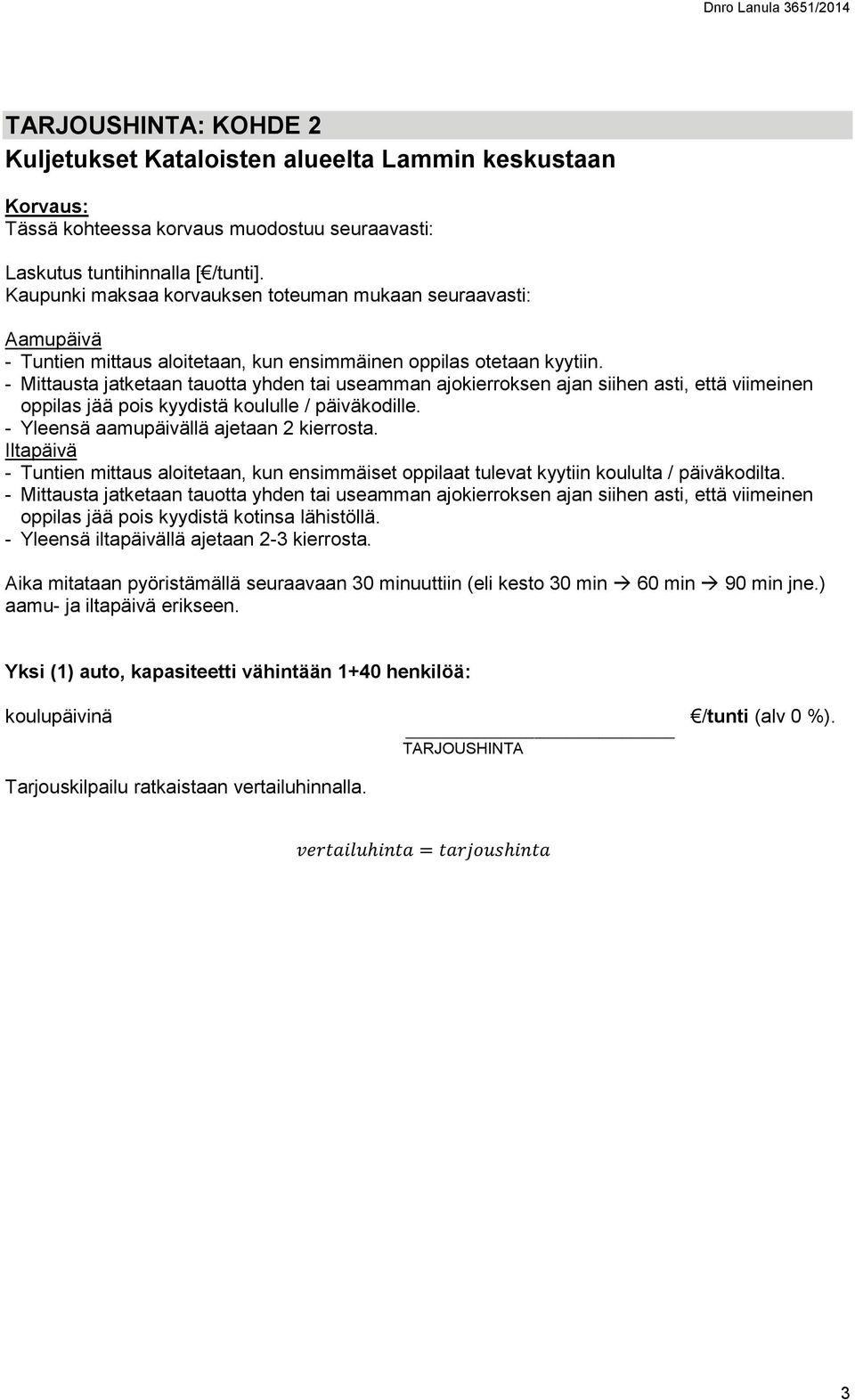 - Yleensä aamupäivällä ajetaan 2 kierrosta. Iltapäivä - Tuntien mittaus aloitetaan, kun ensimmäiset oppilaat tulevat kyytiin koululta / päiväkodilta.