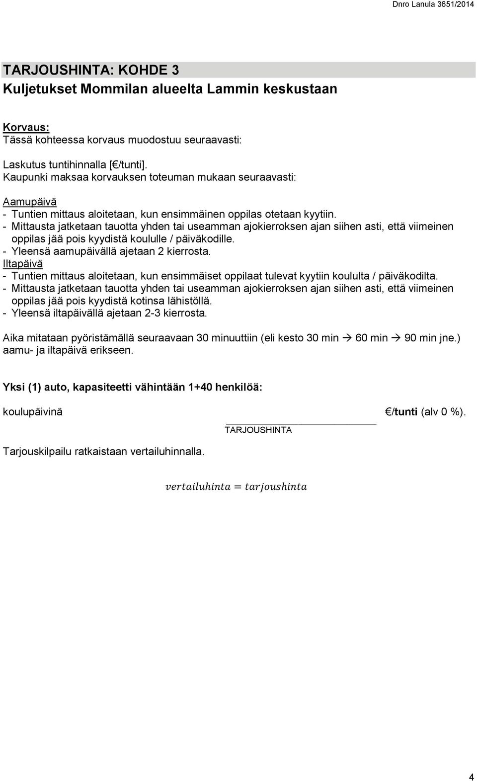 - Yleensä aamupäivällä ajetaan 2 kierrosta. Iltapäivä - Tuntien mittaus aloitetaan, kun ensimmäiset oppilaat tulevat kyytiin koululta / päiväkodilta.