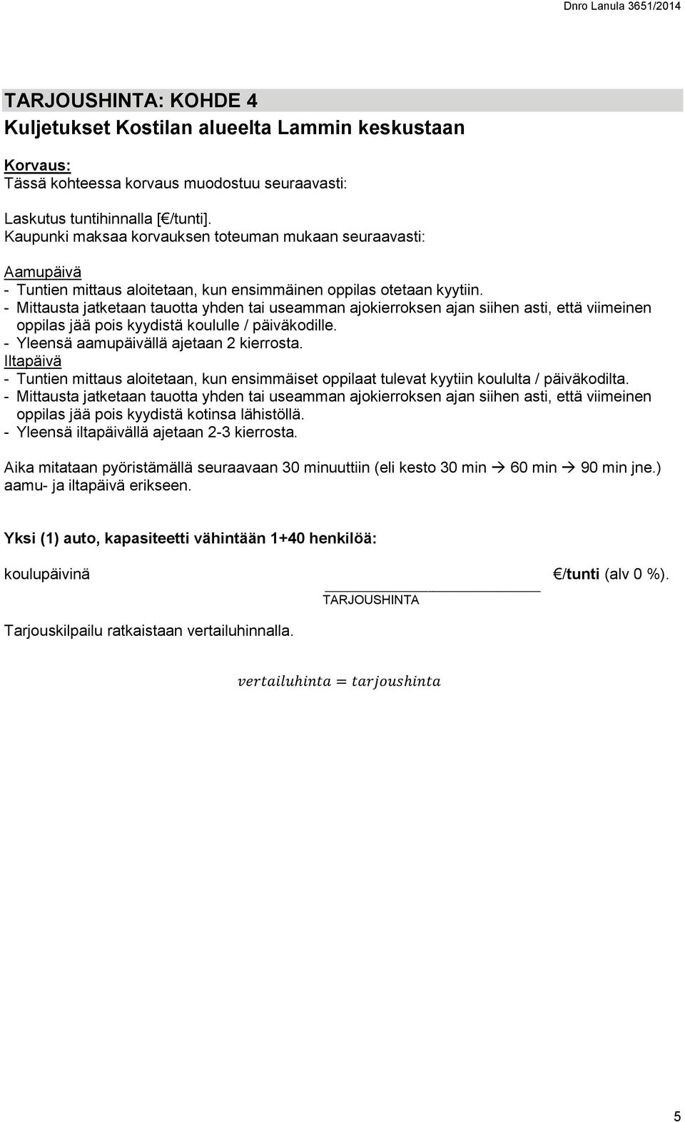 - Yleensä aamupäivällä ajetaan 2 kierrosta. Iltapäivä - Tuntien mittaus aloitetaan, kun ensimmäiset oppilaat tulevat kyytiin koululta / päiväkodilta.