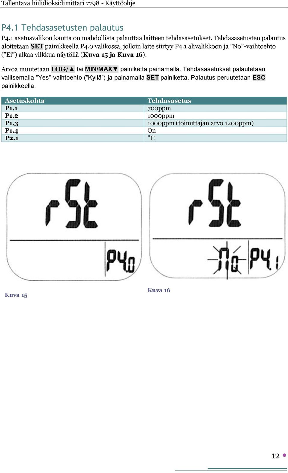 1 alivalikkoon ja No -vaihtoehto ( Ei ) alkaa vilkkua näytöllä (Kuva 15 ja Kuva 16). Arvoa muutetaan LOG/ tai MIN/MAX painiketta painamalla.
