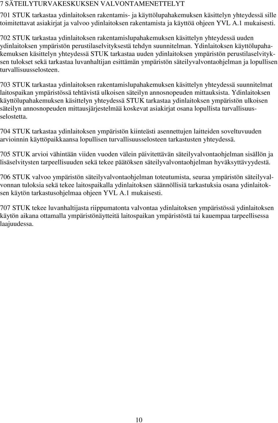 702 STUK tarkastaa ydinlaitoksen rakentamislupahakemuksen käsittelyn yhteydessä uuden ydinlaitoksen ympäristön perustilaselvityksestä tehdyn suunnitelman.