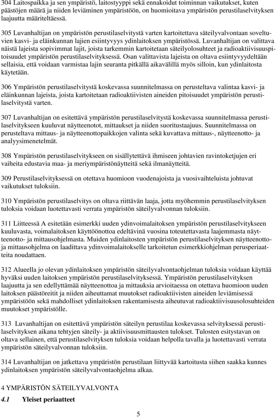Luvanhaltijan on valittava näistä lajeista sopivimmat lajit, joista tarkemmin kartoitetaan säteilyolosuhteet ja radioaktiivisuuspitoisuudet ympäristön perustilaselvityksessä.