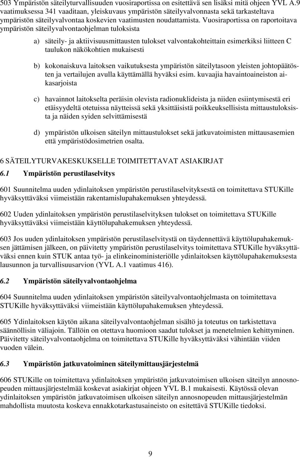 Vuosiraportissa on raportoitava ympäristön säteilyvalvontaohjelman tuloksista a) säteily- ja aktiivisuusmittausten tulokset valvontakohteittain esimerkiksi liitteen C taulukon näkökohtien mukaisesti
