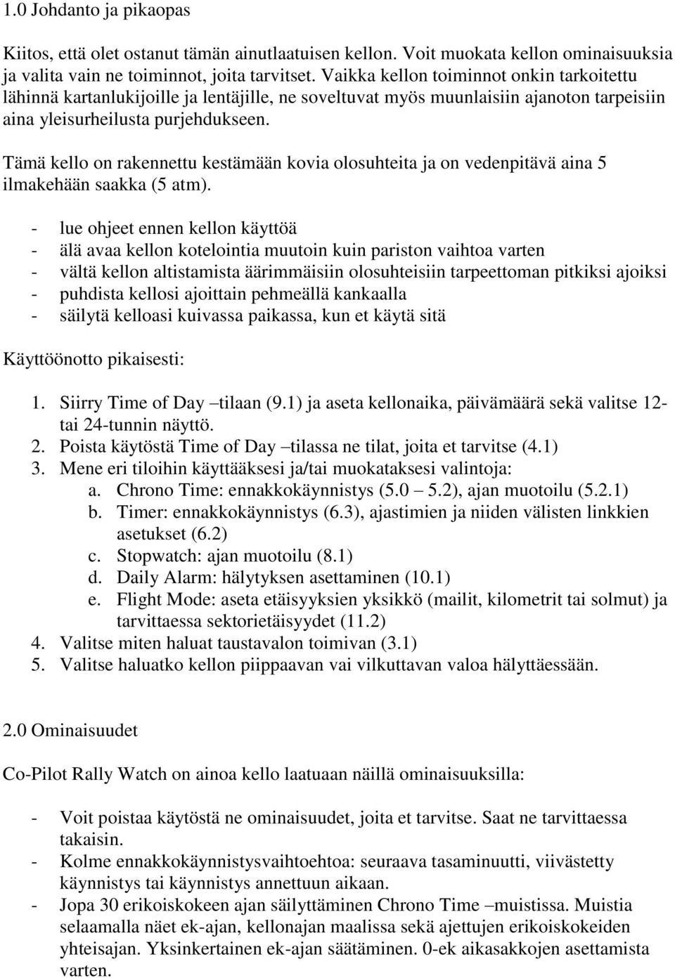 Tämä kello on rakennettu kestämään kovia olosuhteita ja on vedenpitävä aina 5 ilmakehään saakka (5 atm).