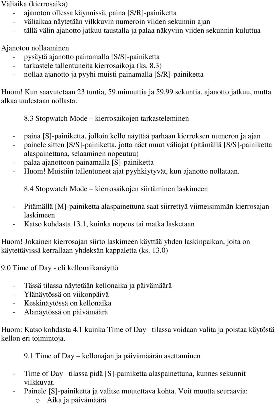 3) - nollaa ajanotto ja pyyhi muisti painamalla [S/R]-painiketta Huom! Kun saavutetaan 23 tuntia, 59 minuuttia ja 59,99 sekuntia, ajanotto jatkuu, mutta alkaa uudestaan nollasta. 8.