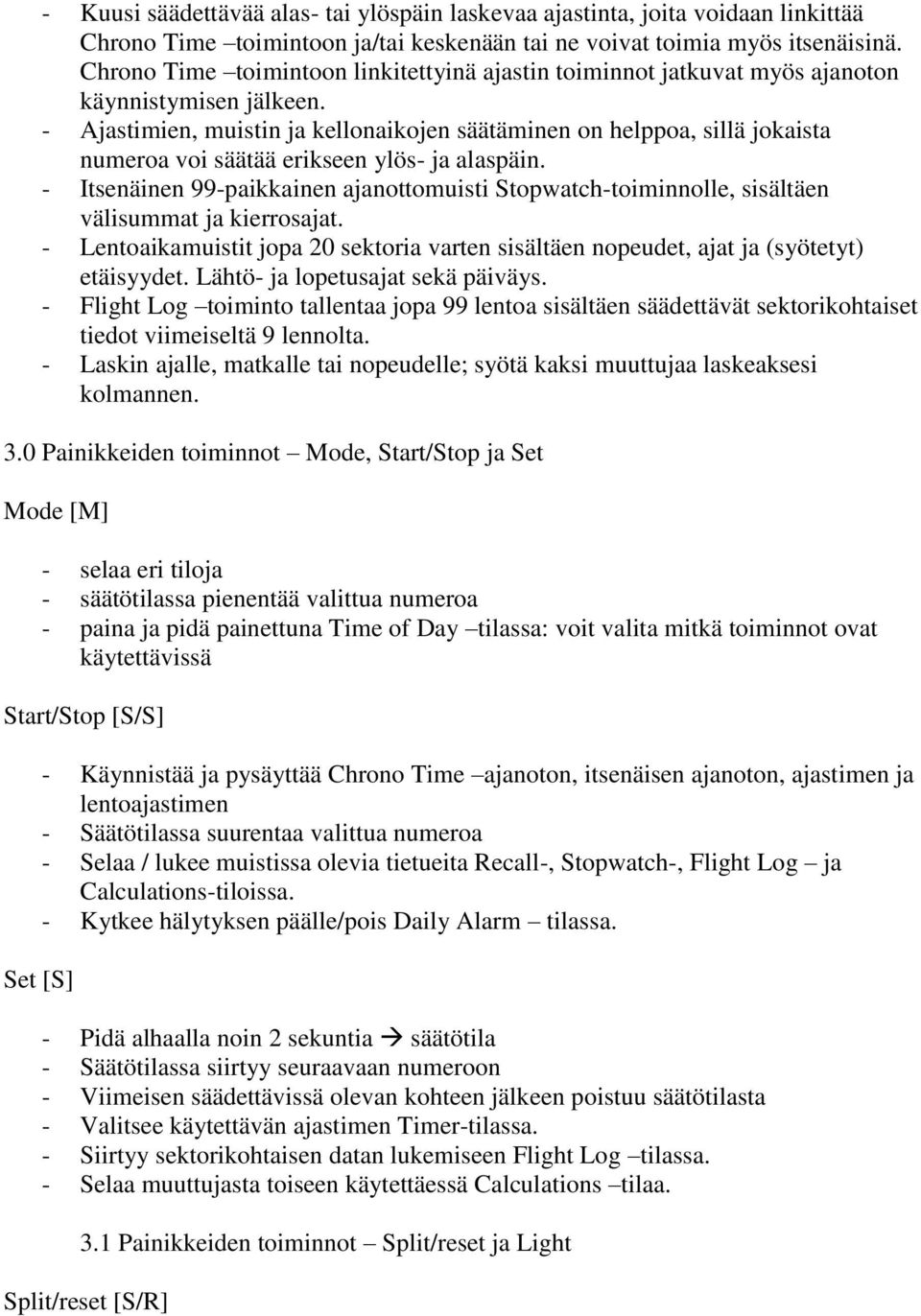 - Ajastimien, muistin ja kellonaikojen säätäminen on helppoa, sillä jokaista numeroa voi säätää erikseen ylös- ja alaspäin.