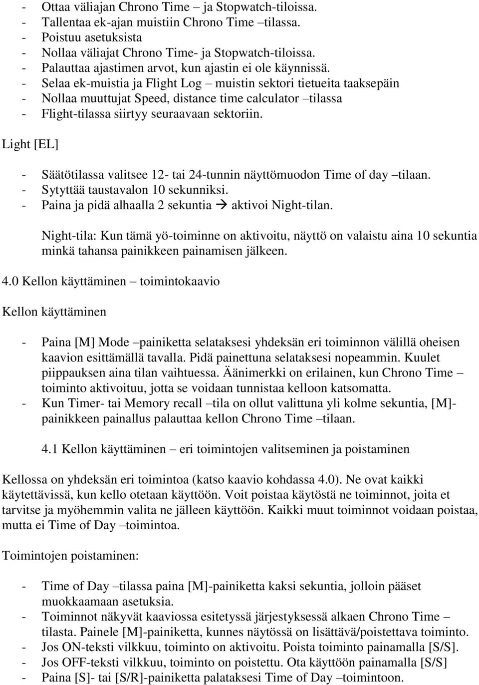 - Selaa ek-muistia ja Flight Log muistin sektori tietueita taaksepäin - Nollaa muuttujat Speed, distance time calculator tilassa - Flight-tilassa siirtyy seuraavaan sektoriin.