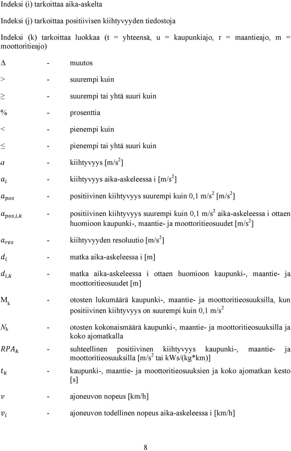 positiivinen kiihtyvyys suurempi kuin 0,1 m/s 2 [m/s 2 ] a pos,i,k - positiivinen kiihtyvyys suurempi kuin 0,1 m/s 2 aika-askeleessa i ottaen huomioon kaupunki-, maantie- ja moottoritieosuudet [m/s 2