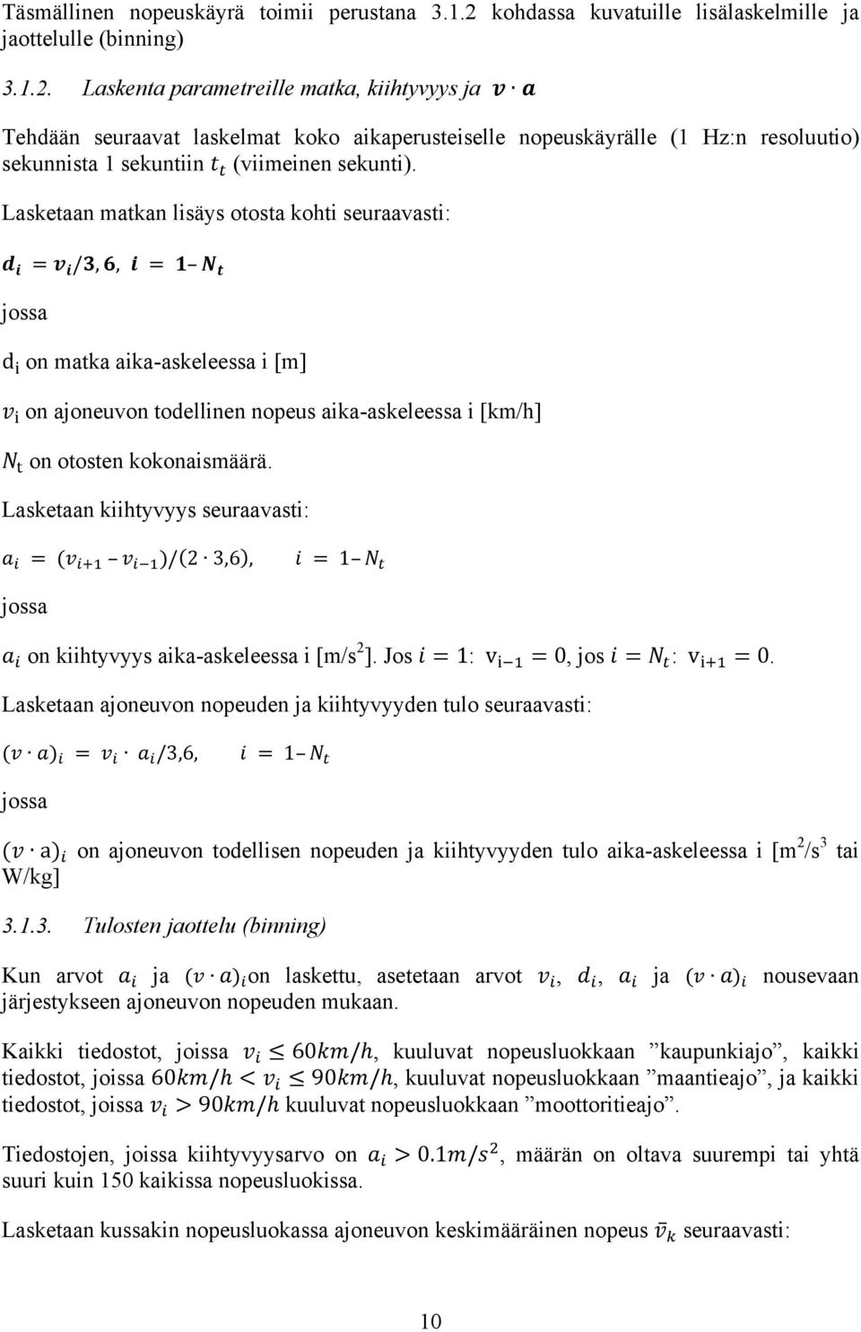 Laskenta parametreille matka, kiihtyvyys ja v a Tehdään seuraavat laskelmat koko aikaperusteiselle nopeuskäyrälle (1 Hz:n resoluutio) sekunnista 1 sekuntiin t t (viimeinen sekunti).