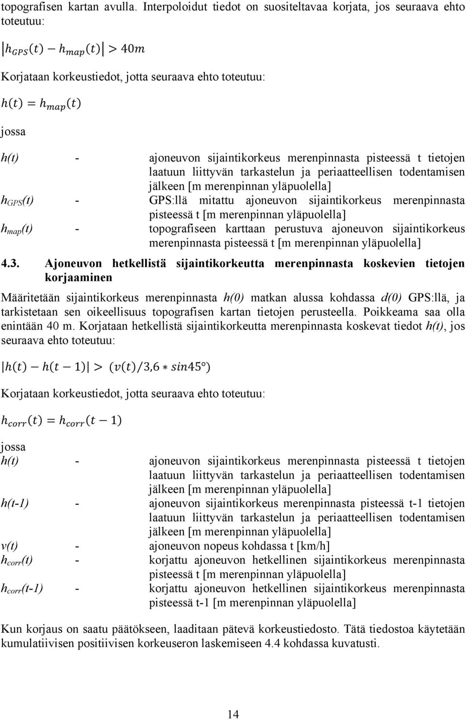 sijaintikorkeus merenpinnasta pisteessä t tietojen laatuun liittyvän tarkastelun ja periaatteellisen todentamisen jälkeen [m merenpinnan yläpuolella] h GPS (t) - GPS:llä mitattu ajoneuvon